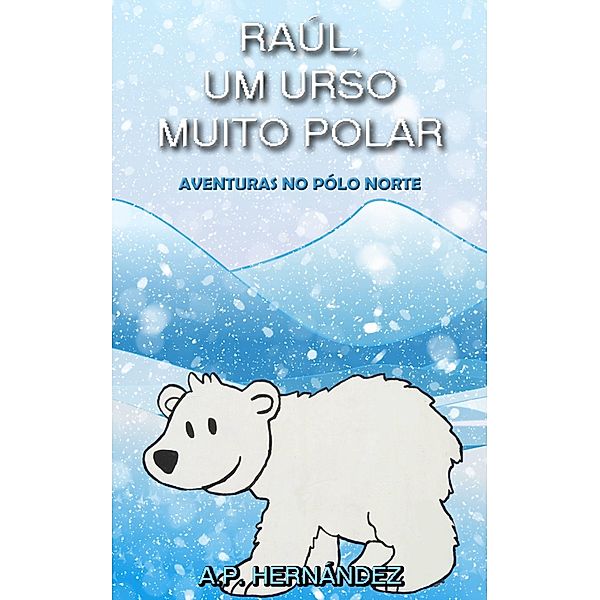 Raul, um Urso Muito Polar - Aventuras no Polo Norte / Babelcube Inc., A. P. Hernandez