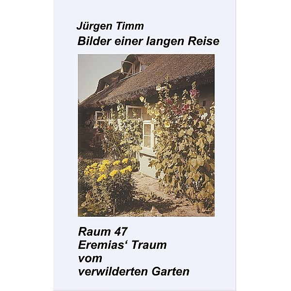 Raum 47 Eremias' Traum vom verwilderten Garten, Jürgen Timm