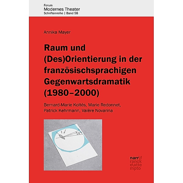 Raum und (Des)Orientierung in der französischsprachigen Gegenwartsdramatik (1980-2000) / Forum Modernes Theater Bd.58, Annika Mayer