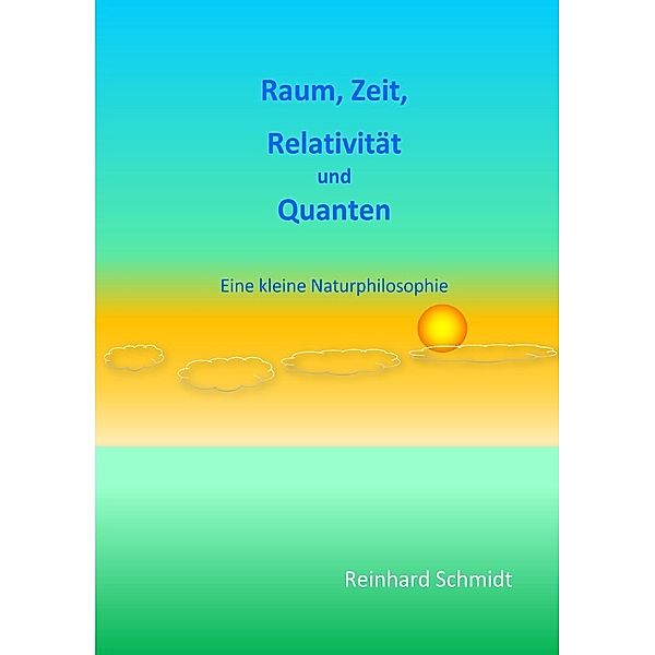 Raum, Zeit, Relativität und Quanten, Reinhard Schmidt