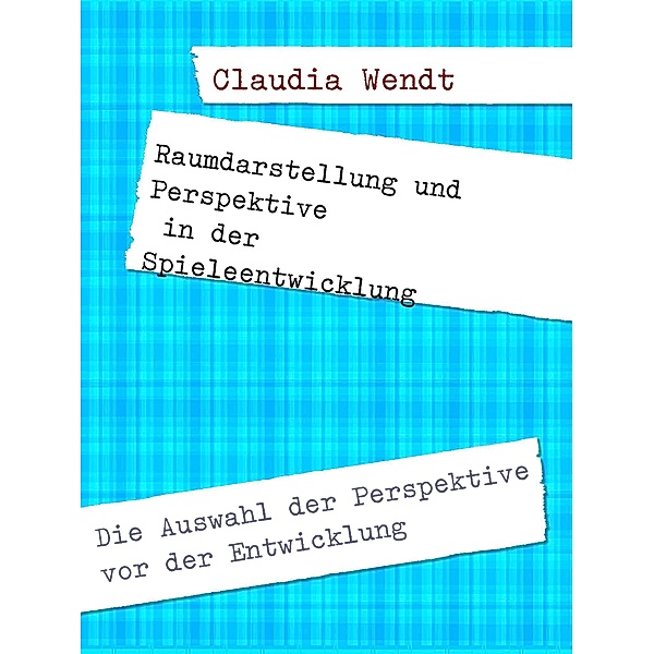 Raumdarstellung und Perspektive in der Spieleentwicklung, Claudia Wendt