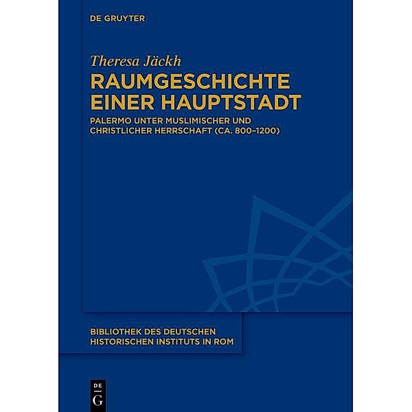 Raumgeschichte einer Hauptstadt / Bibliothek des Deutschen Historischen Instituts in Rom Bd.144, Theresa Jäckh