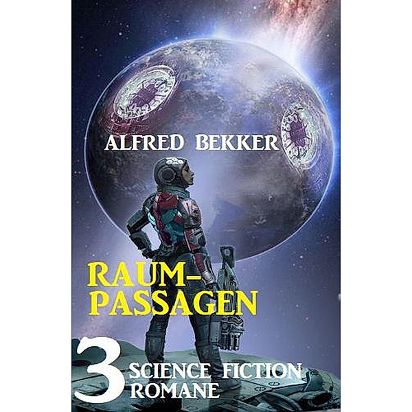 Raumpassagen: 3 Science Fiction Romane, Alfred Bekker