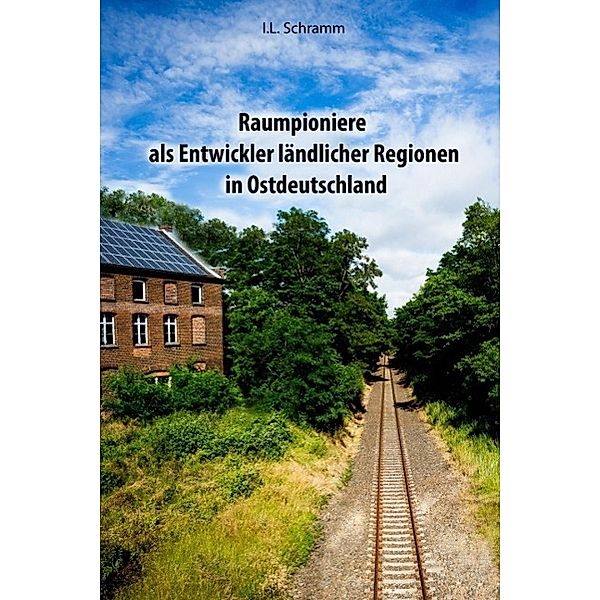 Raumpioniere als Entwickler ländlicher Regionen in Ostdeutschland, I. L. Schramm