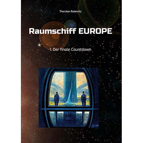 Raumschiff EUROPE / Raumschiff EUROPE - Heftromane Bd.1, Thorsten Reimnitz