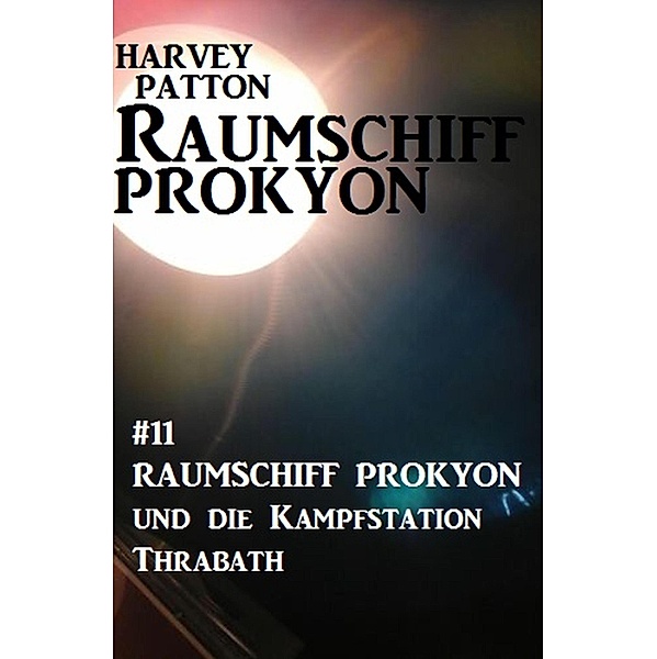 Raumschiff Prokyon und die Kampfstation Thrabath: Raumschiff Prokyon #11, Harvey Patton