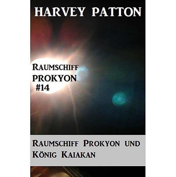 Raumschiff Prokyon und König Kaiakan (Raumschiff Prokyon #14), Harvey Patton