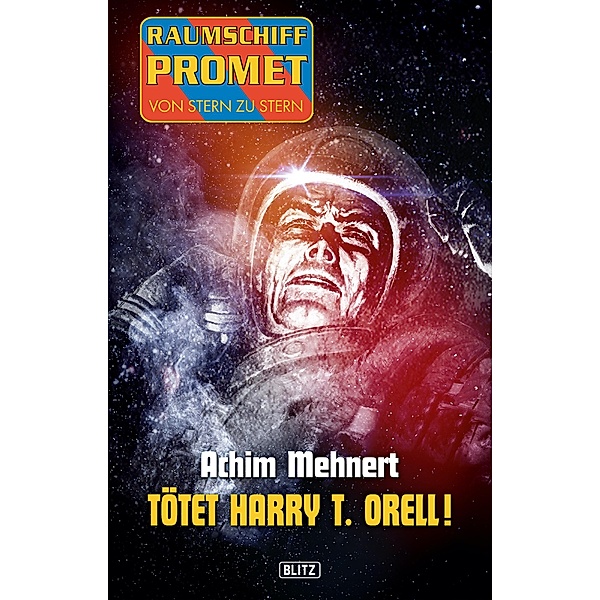 Raumschiff Promet - Von Stern zu Stern 16: Tötet Harry T. Orell! / Raumschiff Promet - Von Stern zu Stern Bd.16, Achim Mehnert