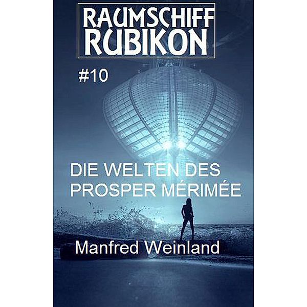 Raumschiff Rubikon 10 Die Welten des Prosper Mérimée, Manfred Weinland