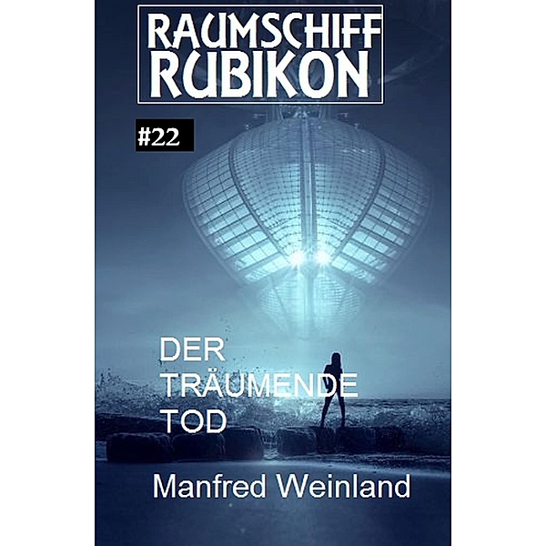 Raumschiff Rubikon 22 Der träumende Tod / Weltraum-Serie Raumschiff Rubikon Bd.22, Manfred Weinland