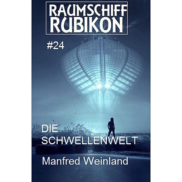 Raumschiff Rubikon 24 Die Schwellenwelt / Weltraum-Serie Raumschiff Rubikon Bd.24, Manfred Weinland