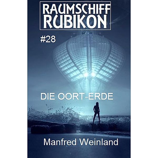 ¿Raumschiff Rubikon 28 Die Oort-Erde / Weltraum-Serie Raumschiff Rubikon Bd.28, Manfred Weinland