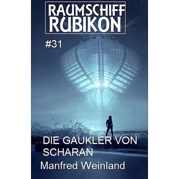 Raumschiff Rubikon 31 Die Gaukler von Scharan / Weltraum-Serie Raumschiff Rubikon Bd.31, Manfred Weinland