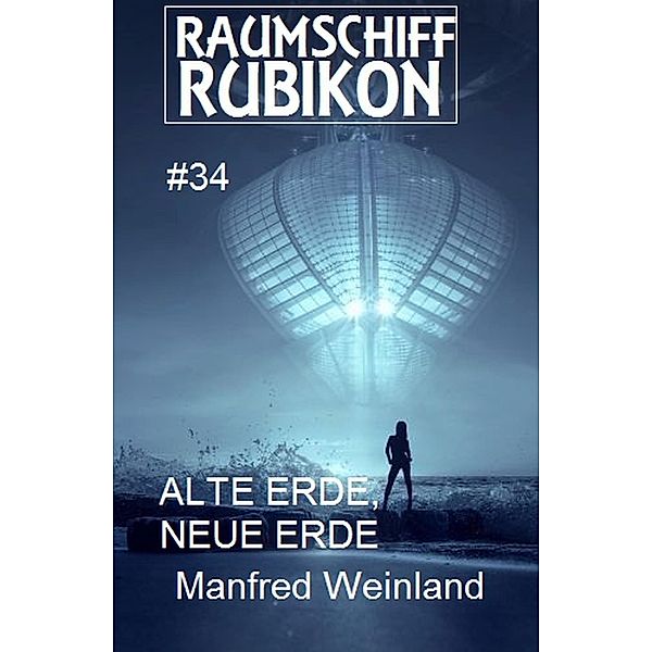 Raumschiff Rubikon 34 Alte Erde, neue Erde / Weltraum-Serie Raumschiff Rubikon Bd.34, Manfred Weinland