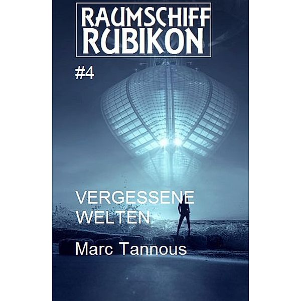 Raumschiff RUBIKON 4 Vergessene Welten / Weltraum-Serie Raumschiff Rubikon Bd.4, Marc Tannous