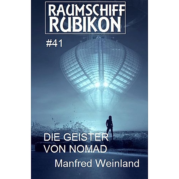Raumschiff Rubikon 41 Die Geister von Nomad / Weltraum-Serie Raumschiff Rubikon Bd.41, Manfred Weinland