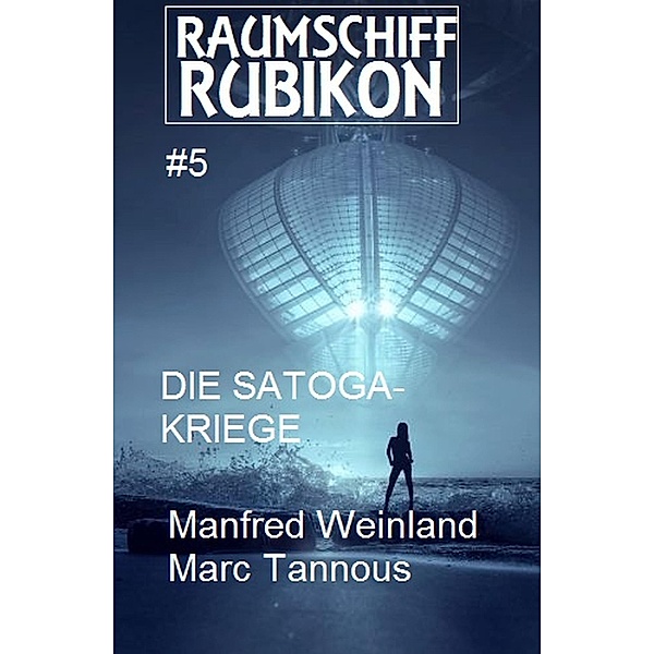 Raumschiff RUBIKON 5 Die Satoga-Kriege / Weltraum-Serie Raumschiff Rubikon Bd.5, Manfred Weinland, Marc Tannous