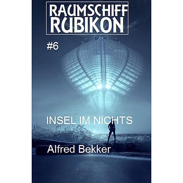 Raumschiff RUBIKON 6 Insel im Nichts / Weltraum-Serie Raumschiff Rubikon Bd.6, Alfred Bekker