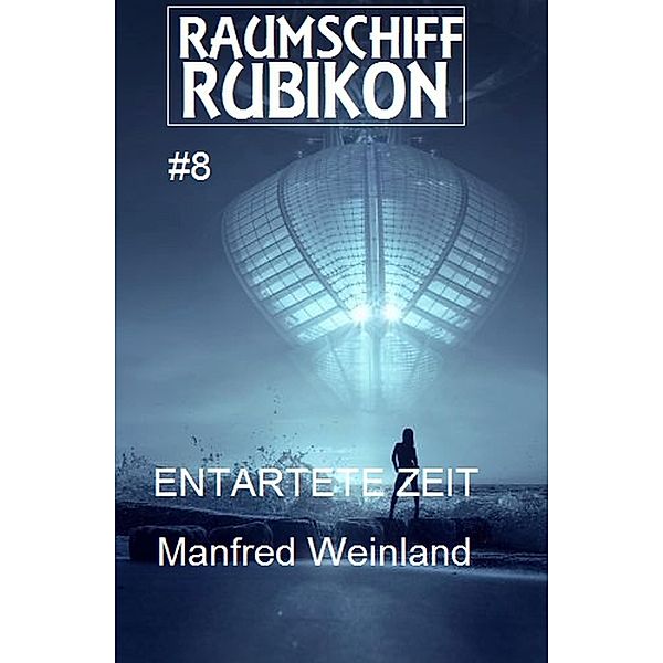 Raumschiff Rubikon 8 Entartete Zeit / Weltraum-Serie Raumschiff Rubikon Bd.8, Manfred Weinland