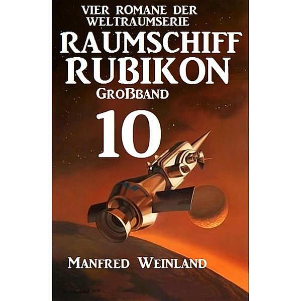 Raumschiff Rubikon Großband 10 - Vier Romane der Weltraumserie, Manfred Weinland