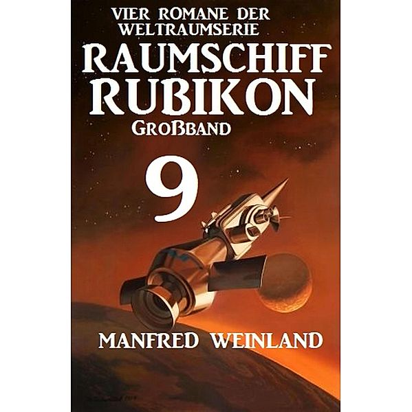 Raumschiff Rubikon Großband 9 - Vier Romane der Weltraumserie, Manfred Weinland