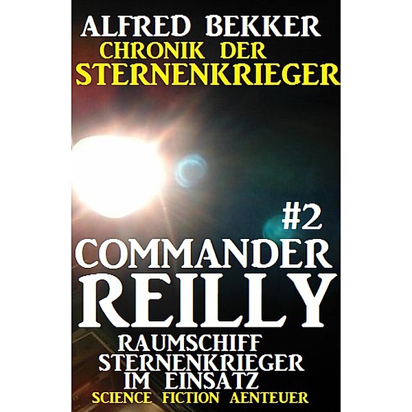 Raumschiff Sternenkrieger im Einsatz / Chronik der Sternenkrieger - Commander Reilly Bd.2, Alfred Bekker