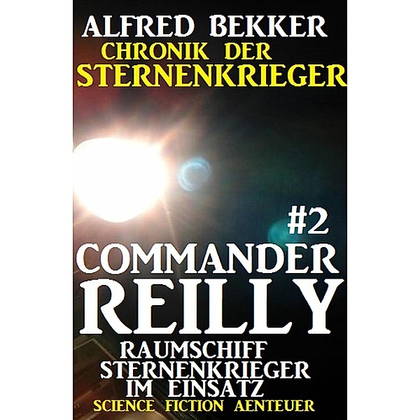 Raumschiff Sternenkrieger im Einsatz / Chronik der Sternenkrieger - Commander Reilly Bd.2, Alfred Bekker