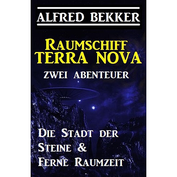 Raumschiff Terra Nova - Zwei Abenteuer: Die Stadt der Steine & Ferne Raumzeit, Alfred Bekker