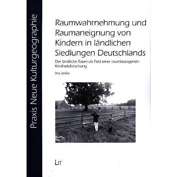 Raumwahrnehmung und Raumaneignung von Kindern in ländlichen Siedlungen Deutschlands, Ina Jeske