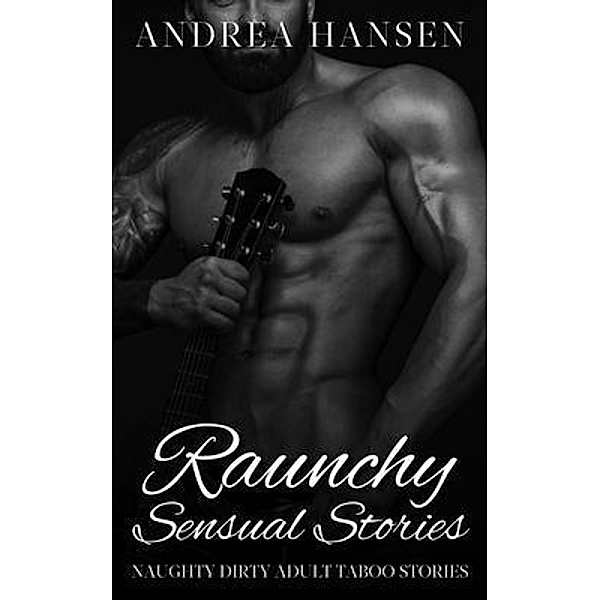 Raunchy Sensual Stories - Naughty Dirty Adult Taboo Stories, Andrea Hansen