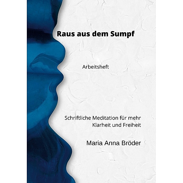 Raus aus dem Sumpf / Schriftliche Meditationen für mehr Klarheit und Freiheit Bd.8, Maria Anna Bröder