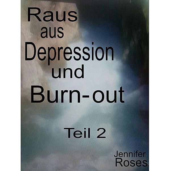 Raus aus Depression und Burnout, Teil 2, Jennifer Roses