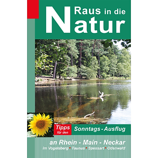Raus in die Natur - Tipps für den Sonntags-Ausflug an Rhein - Main - Neckar, im Vogelsberg - Taunus - Spessart - Odenwal, Heidi Rüppel, Jürgen Apel