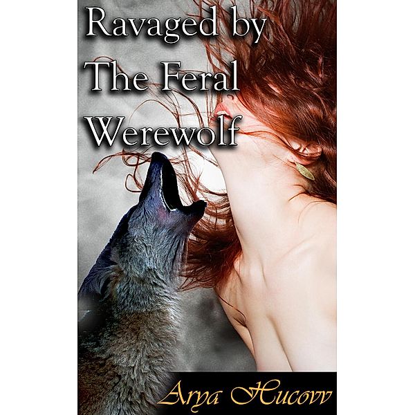 Ravaged by The Feral Werewolf, Arya Hucovv