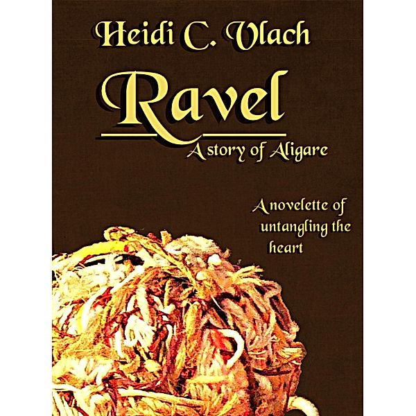 Ravel (A story of Aligare) / Heidi C. Vlach, Heidi C. Vlach