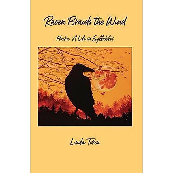 Raven Braids the Wind: Haiku, Linda Toren