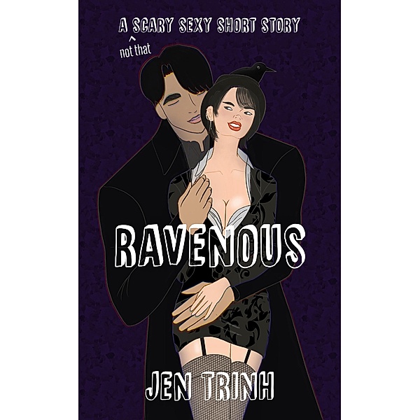 Ravenous: A (Not That) Scary Sexy Short Story, Jen Trinh