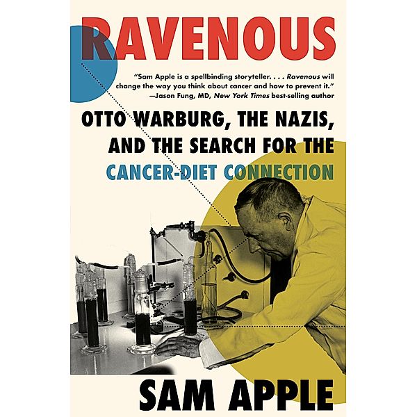 Ravenous: Otto Warburg, the Nazis, and the Search for the Cancer-Diet Connection, Sam Apple