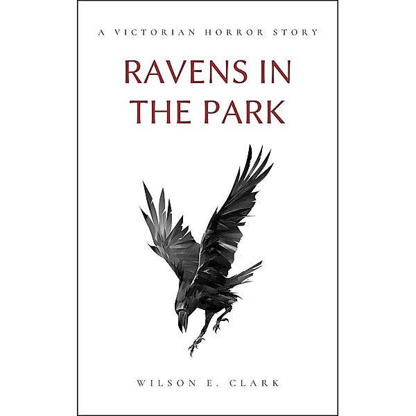 Ravens in the Park (A Victorian Horror Story) / Death Takes a Corpse, Wilson E. Clark