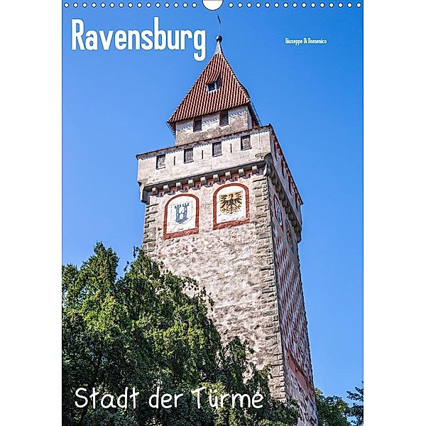Ravensburg, Stadt der Türme (Wandkalender 2021 DIN A3 hoch), Giuseppe Di Domenico