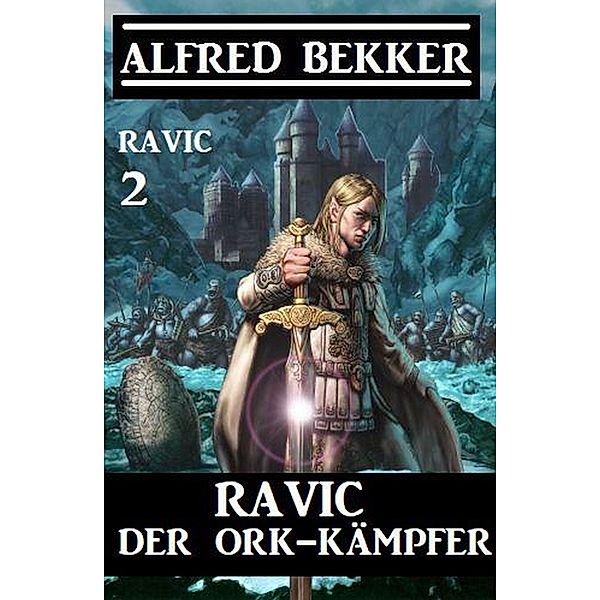 Ravic der Ork-Kämpfer: Ravic 2, Alfred Bekker