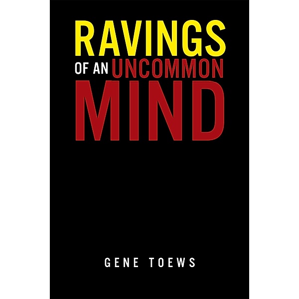Ravings of an Uncommon Mind, Gene Toews