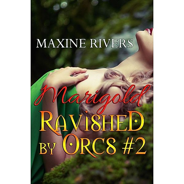 Ravished by Orcs: Ravished by Orcs #2: Marigold, Maxine Rivers