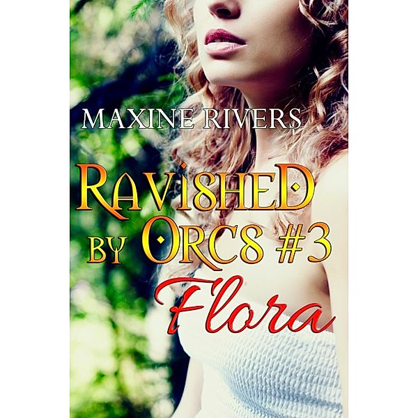 Ravished by Orcs: Ravished by Orcs #3: Flora, Maxine Rivers