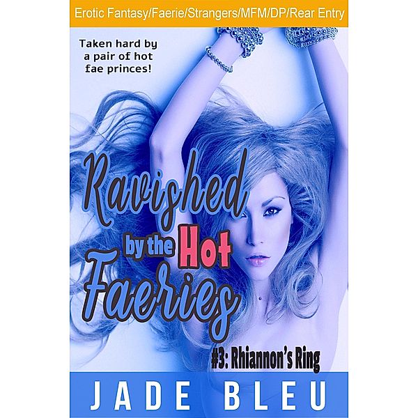 Ravished by the Hot Faeries #3: Rhiannon's Ring / Ravished by the Hot Faeries, Jade Bleu