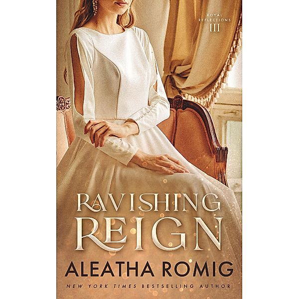 Ravishing Reign (Royal Reflections, #3) / Royal Reflections, Aleatha Romig