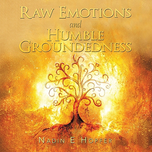 Raw Emotions and Humble Groundedness, Nadin E. Hopfer