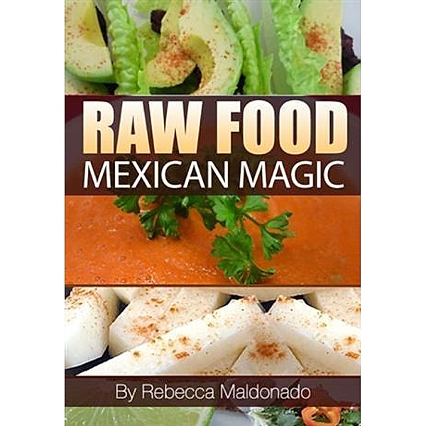 Raw Food Mexican Magic, Rebecca Maldonado
