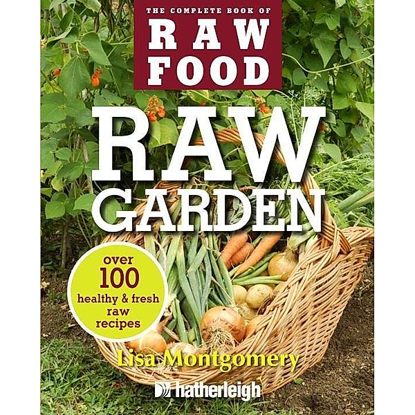 Raw Garden / The Complete Book of Raw Food Series Bd.4, Lisa Montgomery