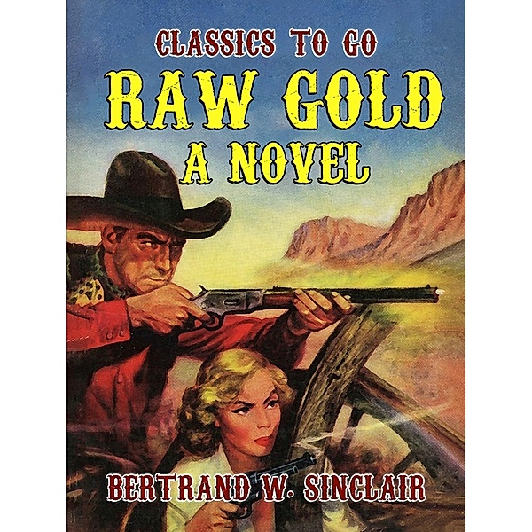 Raw Gold A Novel, Bertrand W. Sinclair